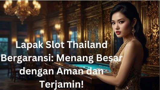 Lapak Slot Thailand Bergaransi: Menang Besar dengan Aman dan Terjamin!
