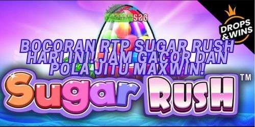 Bocoran RTP Sugar Rush Hari Ini! Jam Gacor dan Pola Jitu Maxwin!