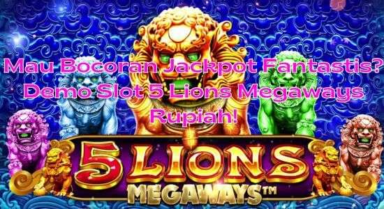 Mau Bocoran Jackpot Fantastis? Demo Slot 5 Lions Megaways Rupiah!