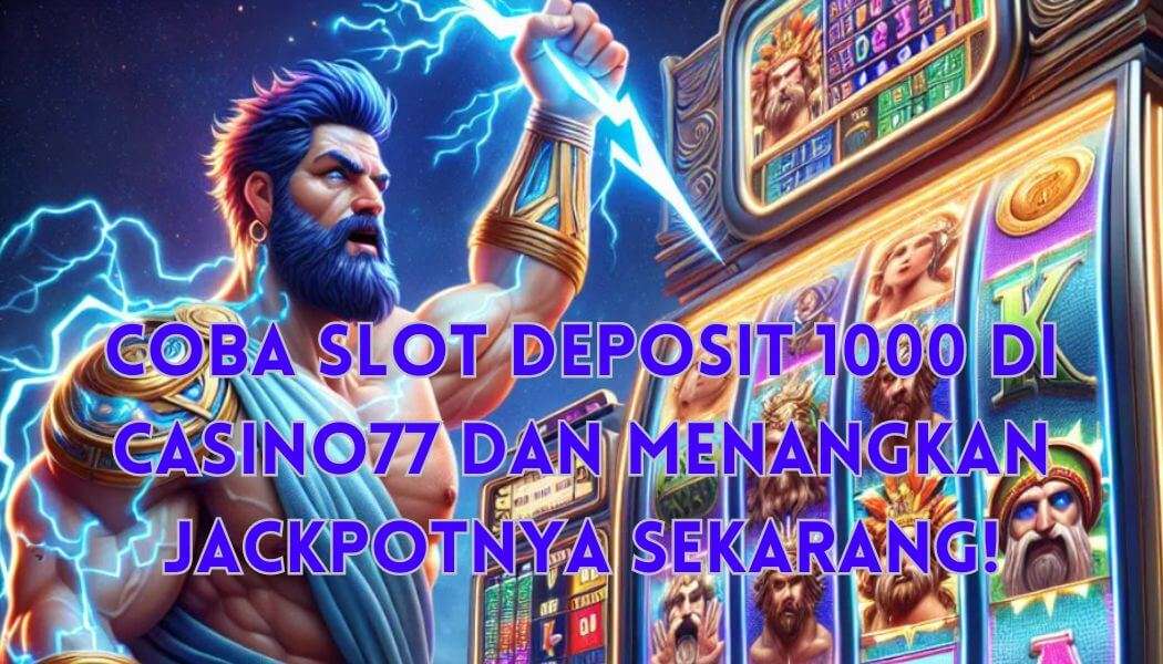 Coba Slot Deposit 1000 di Casino77 dan Menangkan Jackpotnya Sekarang!