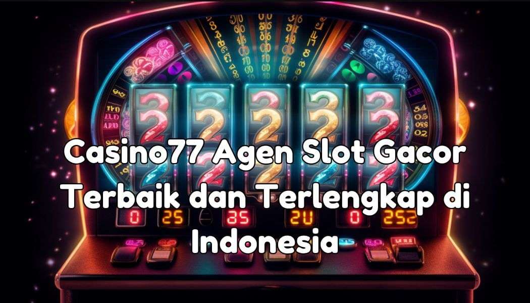 Casino77: Agen Slot Gacor Terbaik dan Terlengkap di Indonesia