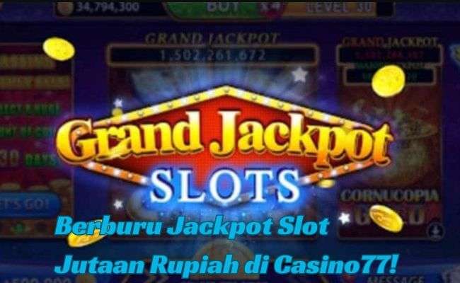 Berburu Jackpot Slot Jutaan Rupiah di Casino77