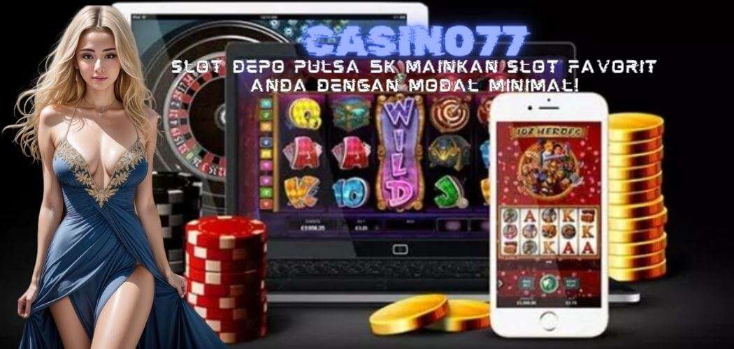 Slot Depo Pulsa 5k Mainkan Slot Favorit Anda dengan Modal Minimal! Casino77