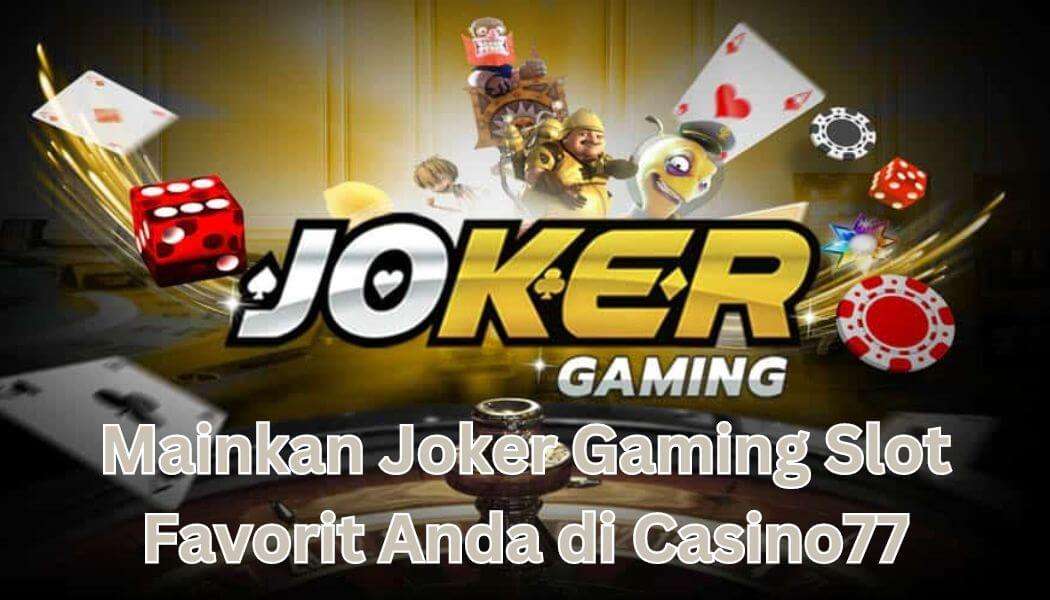 Mainkan Joker Gaming Slot Favorit Anda di Casino77