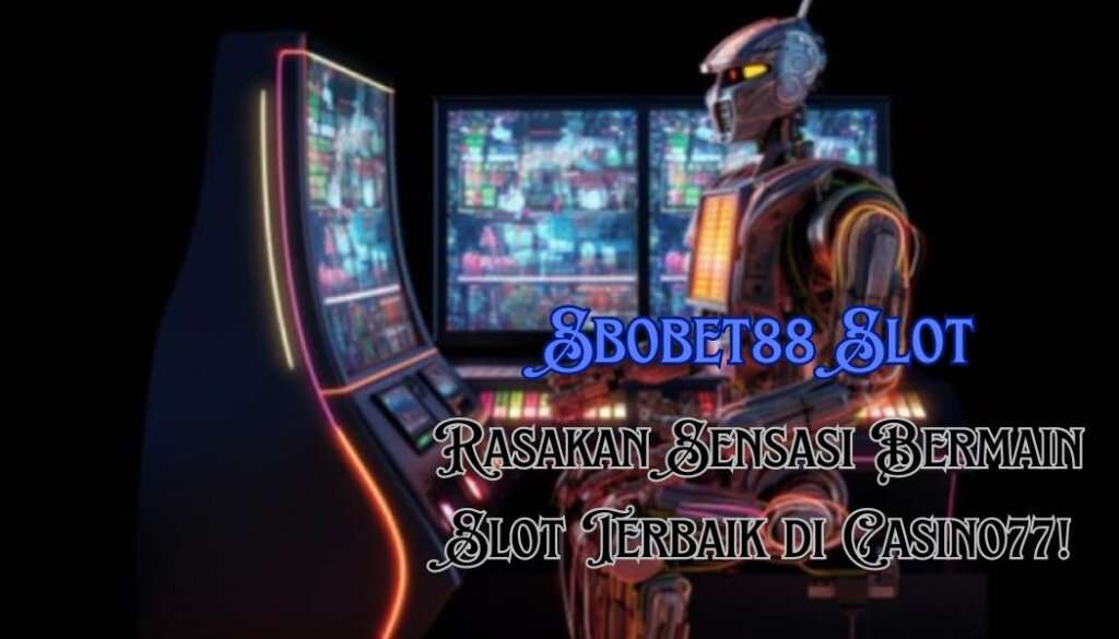 Sbobet88 Slot: Gerbang Menuju Permainan Slot Terbaik di Casino77