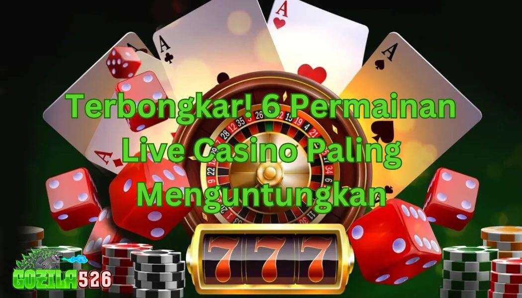 Terbongkar! 6 Permainan Live Casino Paling Menguntungkan