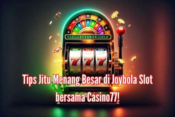 Tips Jitu Menang Besar di Joybola Slot bersama Casino77!