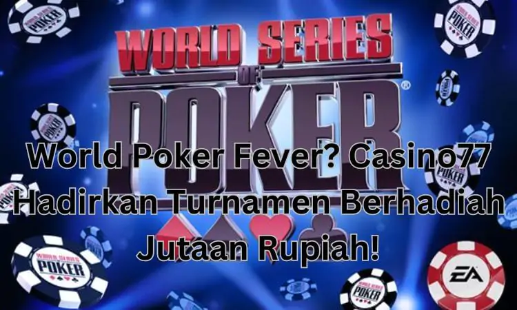 World Poker Fever Casino77 Hadirkan Turnamen Berhadiah Jutaan Rupiah